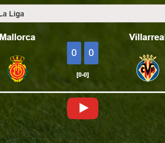 Mallorca draws 0-0 with Villarreal on Sunday. HIGHLIGHTS