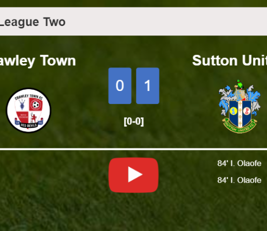 Sutton United conquers Crawley Town 1-0 with a goal scored by I. Olaofe. HIGHLIGHTS