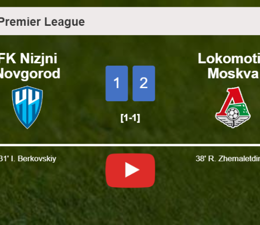 Lokomotiv Moskva recovers a 0-1 deficit to conquer FK Nizjni Novgorod 2-1. HIGHLIGHTS