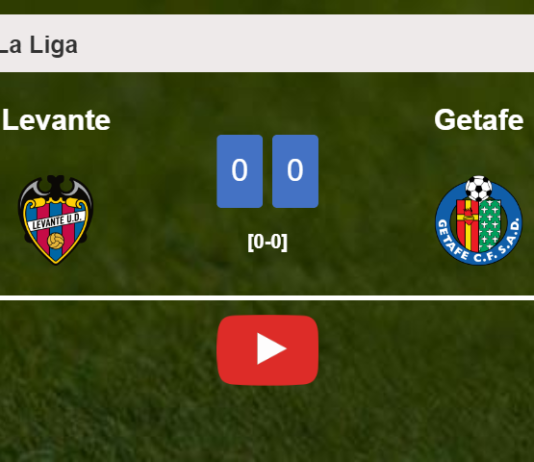 Levante draws 0-0 with Getafe on Saturday. HIGHLIGHTS