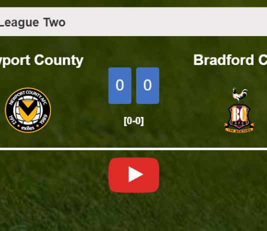 Newport County draws 0-0 with Bradford City on Saturday. HIGHLIGHTS