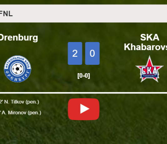 Orenburg beats SKA Khabarovsk 2-0 on Saturday. HIGHLIGHTS