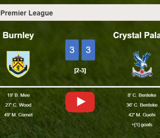 Burnley and Crystal Palace draw a hectic match 3-3 on Saturday. HIGHLIGHTS