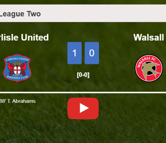 Carlisle United overcomes Walsall 1-0 with a late goal scored by T. Abrahams. HIGHLIGHTS