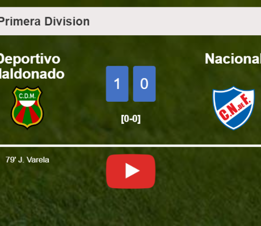 Deportivo Maldonado overcomes Nacional 1-0 with a goal scored by J. Varela. HIGHLIGHTS