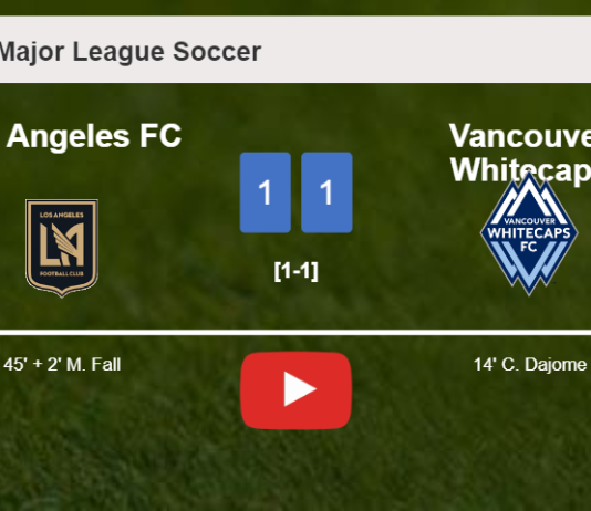 Los Angeles FC and Vancouver Whitecaps draw 1-1 on Wednesday. HIGHLIGHTS