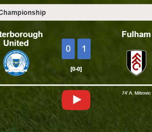 Fulham overcomes Peterborough United 1-0 with a goal scored by A. Mitrovic. HIGHLIGHTS