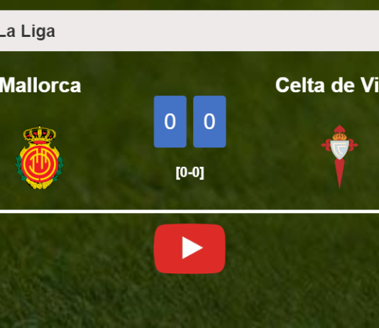Mallorca draws 0-0 with Celta de Vigo on Friday. HIGHLIGHTS
