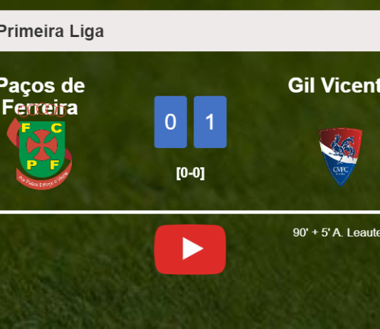 Gil Vicente beats Paços de Ferreira 1-0 with a late goal scored by A. Leautey. HIGHLIGHTS