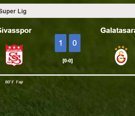 Sivasspor defeats Galatasaray 1-0 with a goal scored by F. Fajr