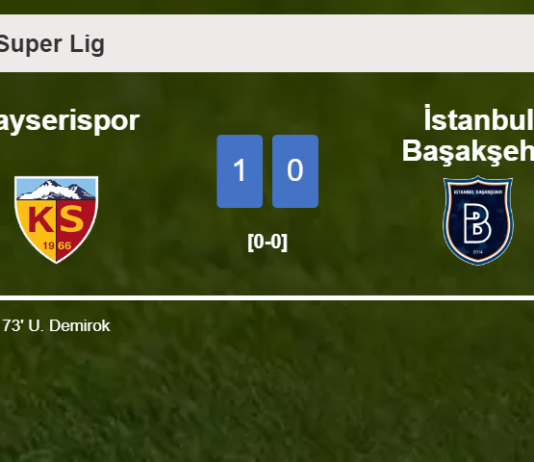 Kayserispor overcomes İstanbul Başakşehir 1-0 with a goal scored by U. Demirok