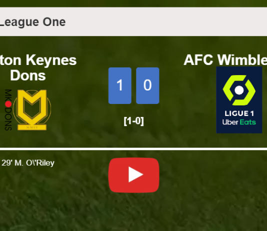 Milton Keynes Dons conquers AFC Wimbledon 1-0 with a goal scored by M. O'Riley. HIGHLIGHTS