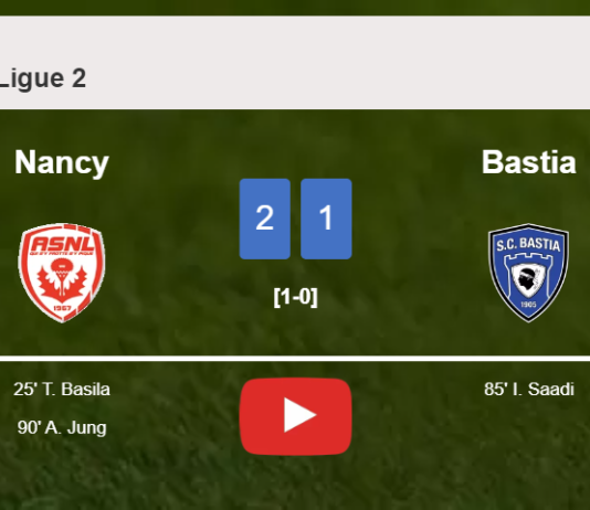 Nancy clutches a 2-1 win against Bastia. HIGHLIGHTS