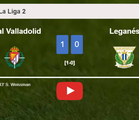 Real Valladolid tops Leganés 1-0 with a goal scored by S. Weissman. HIGHLIGHTS