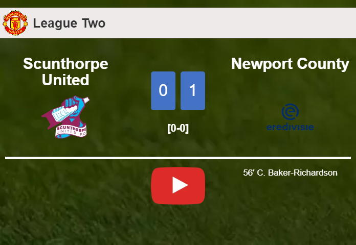 Newport County conquers Scunthorpe United 1-0 with a goal scored by C. Baker-Richardson. HIGHLIGHTS