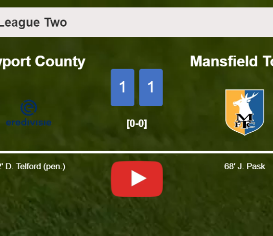 Newport County and Mansfield Town draw 1-1 on Saturday. HIGHLIGHTS