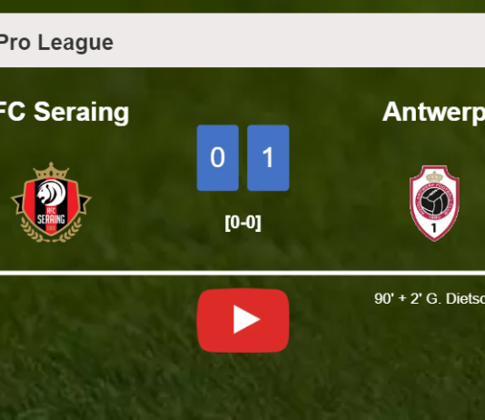 Antwerp conquers RFC Seraing 1-0 with a late goal scored by G. Dietsch. HIGHLIGHTS