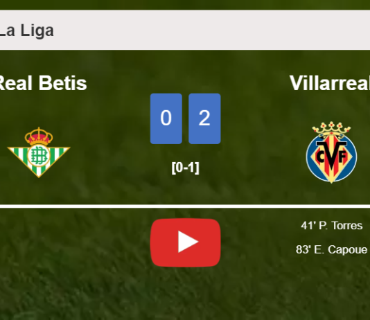 Villarreal overcomes Real Betis 2-0 on Sunday. HIGHLIGHTS