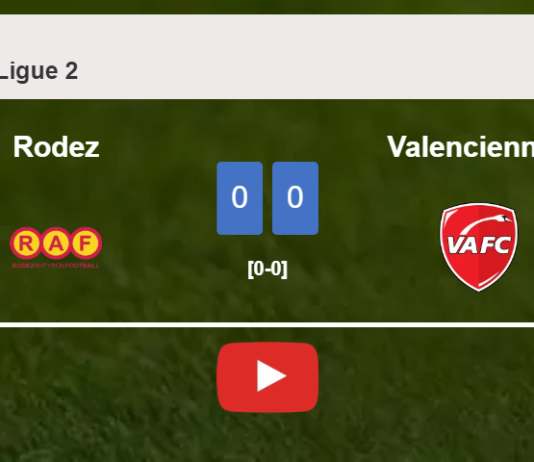 Rodez draws 0-0 with Valenciennes on Saturday. HIGHLIGHTS