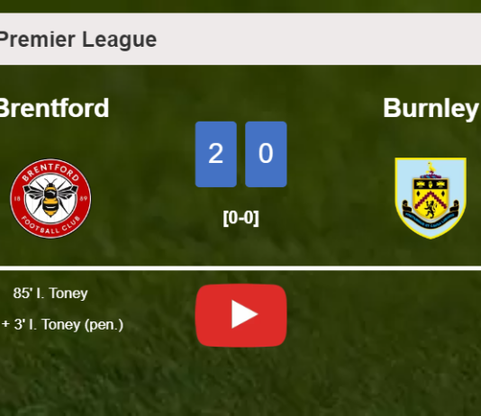 I. Toney scores a double to give a 2-0 win to Brentford over Burnley. HIGHLIGHTS
