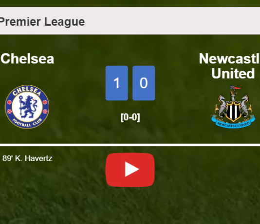 Chelsea defeats Newcastle United 1-0 with a late goal scored by K. Havertz. HIGHLIGHTS