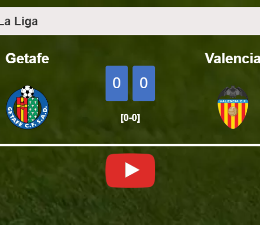 Getafe draws 0-0 with Valencia on Saturday. HIGHLIGHTS