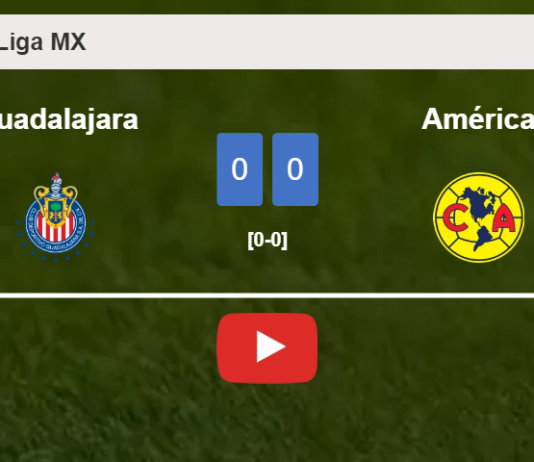 Guadalajara draws 0-0 with América on Saturday. HIGHLIGHTS