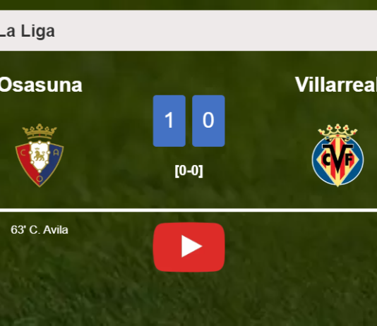 Osasuna defeats Villarreal 1-0 with a goal scored by C. Avila. HIGHLIGHTS
