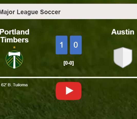 Portland Timbers beats Austin 1-0 with a goal scored by B. Tuiloma. HIGHLIGHTS