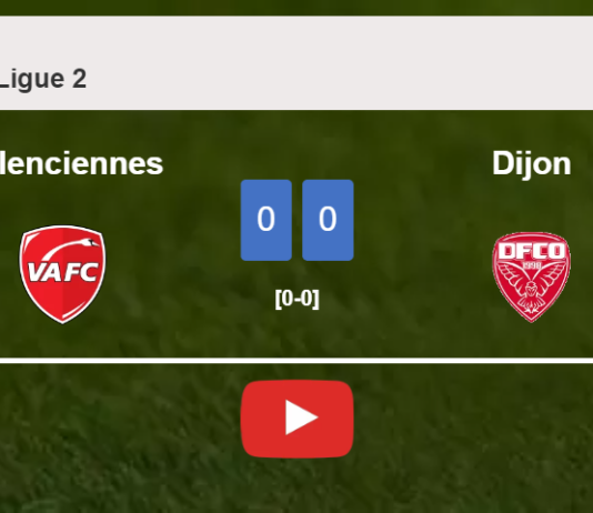 Valenciennes draws 0-0 with Dijon on Saturday. HIGHLIGHTS