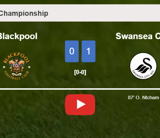 Swansea City overcomes Blackpool 1-0 with a late goal scored by O. Ntcham. HIGHLIGHTS