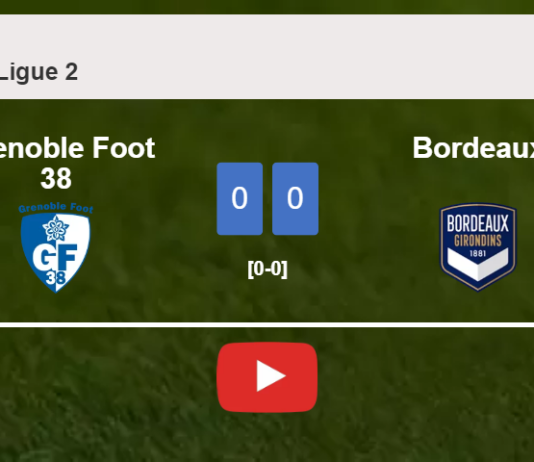 Grenoble Foot 38 draws 0-0 with Bordeaux on Monday. HIGHLIGHTS