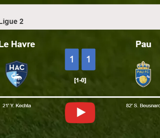 Le Havre and Pau draw 1-1 on Saturday. HIGHLIGHTS