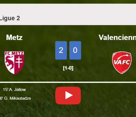 Metz beats Valenciennes 2-0 on Saturday. HIGHLIGHTS