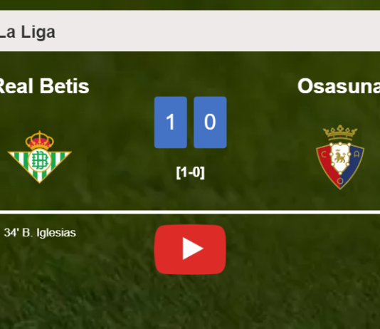 Real Betis defeats Osasuna 1-0 with a goal scored by B. Iglesias. HIGHLIGHTS