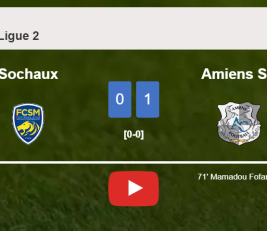 Amiens SC overcomes Sochaux 1-0 with a goal scored by M. Fofana. HIGHLIGHTS