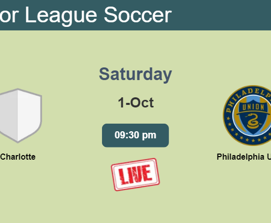 How to watch Charlotte vs. Philadelphia Union on live stream and at what time