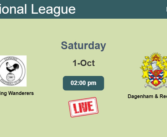 How to watch Dorking Wanderers vs. Dagenham & Redbridge on live stream and at what time