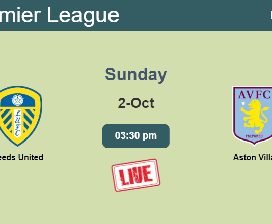 How to watch Leeds United vs. Aston Villa on live stream and at what time