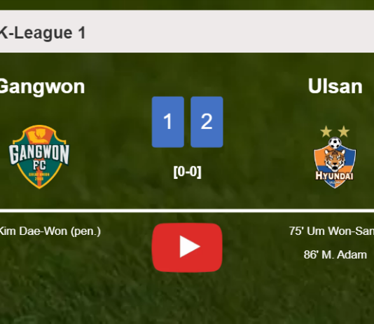 Ulsan recovers a 0-1 deficit to defeat Gangwon 2-1. HIGHLIGHTS