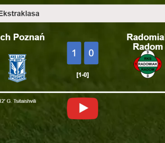 Lech Poznań beats Radomiak Radom 1-0 with a goal scored by G. Tsitaishvili. HIGHLIGHTS