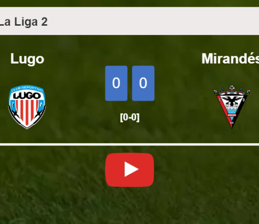 Lugo draws 0-0 with Mirandés on Sunday. HIGHLIGHTS