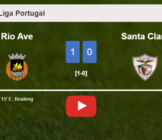 Rio Ave tops Santa Clara 1-0 with a goal scored by E. Boateng. HIGHLIGHTS