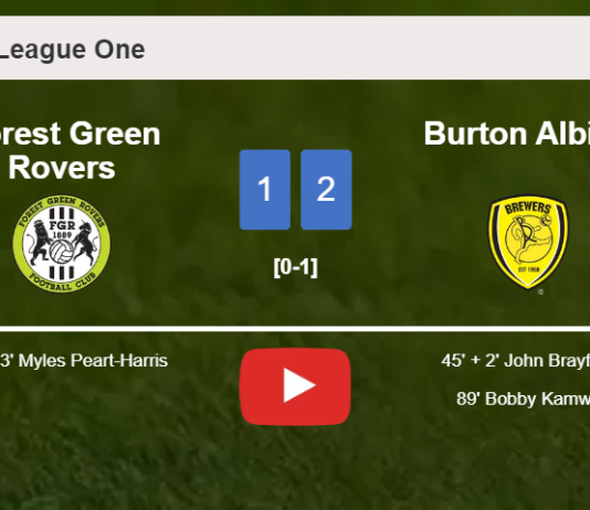 Burton Albion steals a 2-1 win against Forest Green Rovers. HIGHLIGHTS