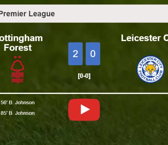 B. Johnson scores 2 goals to give a 2-0 win to Nottingham Forest over Leicester City. HIGHLIGHTS