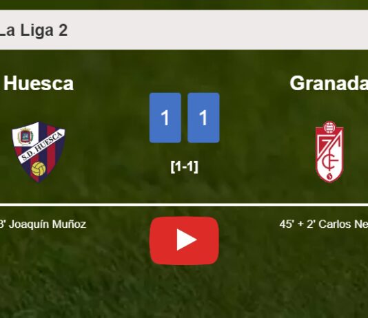 Huesca and Granada draw 1-1 on Sunday. HIGHLIGHTS