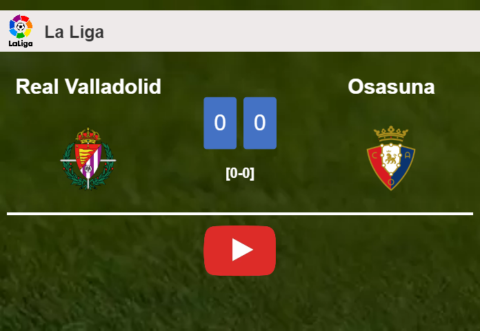Real Valladolid draws 0-0 with Osasuna on Sunday. HIGHLIGHTS