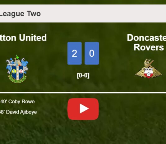 Sutton United prevails over Doncaster Rovers 2-0 on Saturday. HIGHLIGHTS
