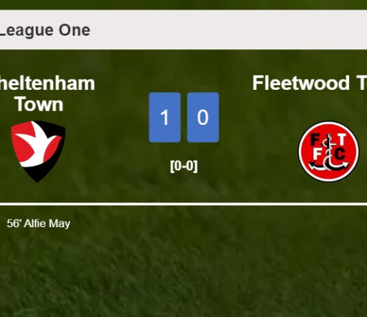 Cheltenham Town beats Fleetwood Town 1-0 with a goal scored by A. May