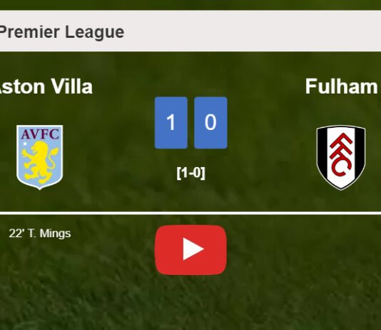 Aston Villa prevails over Fulham 1-0 with a goal scored by T. Mings. HIGHLIGHTS